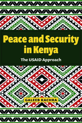 Peace and Security in Kenya: The Usaid Approach by Kachra, Galeeb
