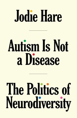 Autism Is Not a Disease: The Politics of Neurodiversity by Hare, Jodie