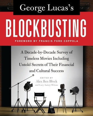 George Lucas's Blockbusting: A Decade-By-Decade Survey of Timeless Movies Including Untold Secrets of Their Financial and Cultural Success by Block, Alex Ben