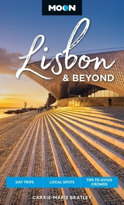 Moon Lisbon & Beyond: Day Trips, Local Spots, Tips to Avoid Crowds by Bratley, Carrie-Marie