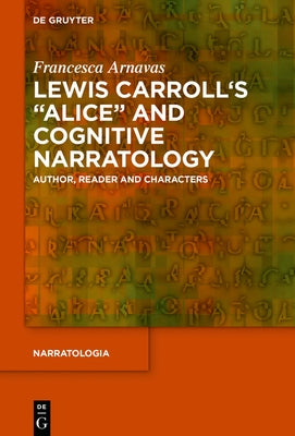 Lewis Carroll's Alice and Cognitive Narratology: Author, Reader and Characters by Arnavas, Francesca