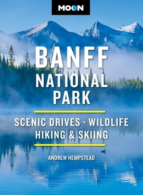 Moon Banff National Park: Scenic Drives, Wildlife, Hiking & Skiing by Hempstead, Andrew