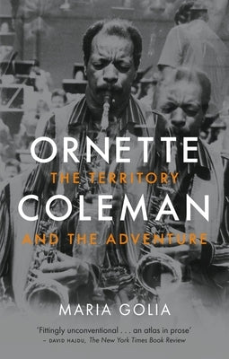 Ornette Coleman: The Territory and the Adventure by Golia, Maria