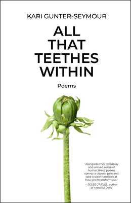 All That Teethes Within: Poems by Gunter-Seymour, Kari