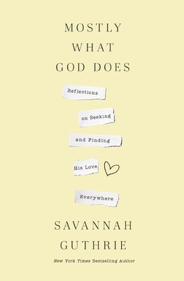 Mostly What God Does: Reflections on Seeking and Finding His Love Everywhere by Guthrie, Savannah