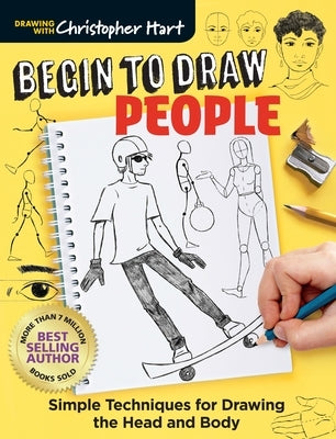 Begin to Draw People: Simple Techniques for Drawing the Head and Body by Hart, Christopher