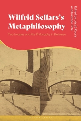 Wilfrid Sellars's Metaphilosophy: Two Images and the Philosophy in Between by Kocsis, LÃ¡szlÃ³
