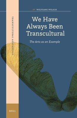 We Have Always Been Transcultural: The Arts as an Example by Welsch, Wolfgang