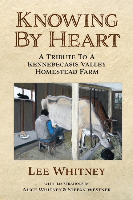 Knowing By Heart: A Tribute To A Kennebecasis Valley Homestead Farm by Whitney, Lee