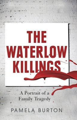 The Waterlow Killings: A Portrait of a Family Tragedy by Burton, Pamela