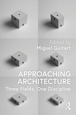 Approaching Architecture: Three Fields, One Discipline by Guitart, Miguel