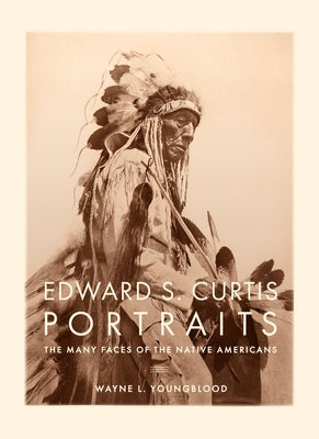 Edward S. Curtis Portraits: The Many Faces of the Native Americans by Youngblood, Wayne