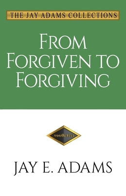 From Forgiven to Forgiving: Learning to Forgive One Another God's Way by Adams, Jay E.