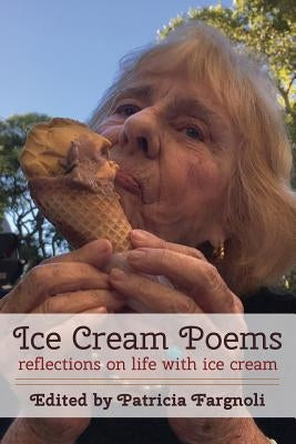 Ice Cream Poems: reflections on life with ice cream by Fargnoli, Patricia