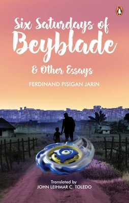 Six Saturdays of Beyblade and Other Essays by Toledo, John Leihmar