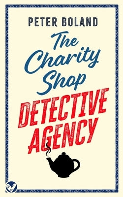 THE CHARITY SHOP DETECTIVE AGENCY an absolutely gripping cozy mystery filled with twists and turns by Boland, Peter