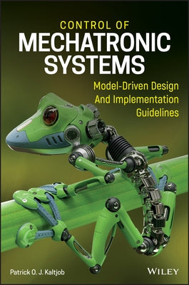 Control of Mechatronic Systems: Model-Driven Design and Implementation Guidelines by Kaltjob, Patrick O. J.