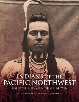 Indians of the Pacific Northwest: A History Volume 158 by Ruby, Robert H.