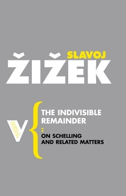 The Indivisible Remainder: On Schelling and Related Matters by Zizek, Slavoj