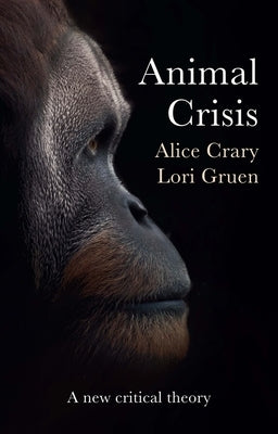 Animal Crisis: A New Critical Theory by Crary, Alice