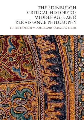 The Edinburgh Critical History of Middle Ages and Renaissance Philosophy by Lazella, Andrew
