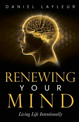 Renewing Your Mind: Living Life Intentionally by LaFleur, Daniel