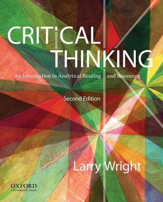 Critical Thinking: An Introduction to Analytical Reading and Reasoning by Wright, Larry