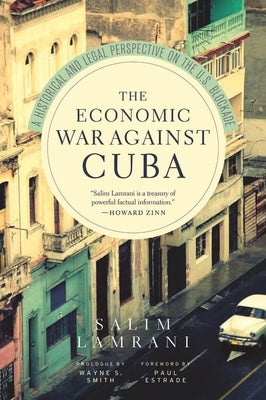 The Economic War Against Cuba: A Historical and Legal Perspective on the U.S. Blockade by Lamrani, Salim