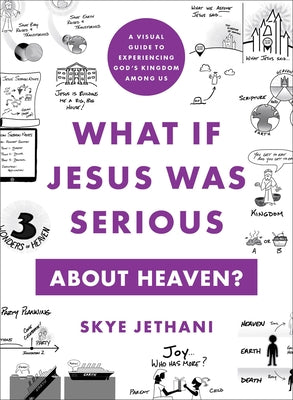 What If Jesus Was Serious about Heaven?: A Visual Guide to Experiencing God's Kingdom Among Us by Jethani, Skye