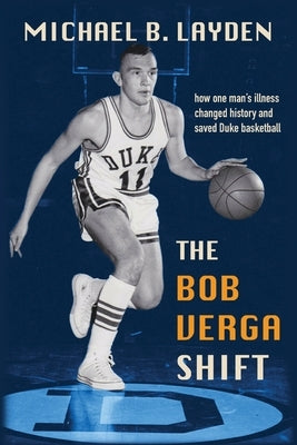 The Bob Verga Shift: How one man's illness saved Duke basketball by Layden, Michael B.