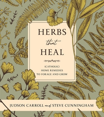 Herbs That Heal: (Catholic) Home Remedies to Forage and Grow by Cunningham, Stephen