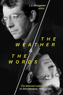The Weather and the Words: The Selected Letters of John Newlove, 1963-2003 by Weingarten, J. a.