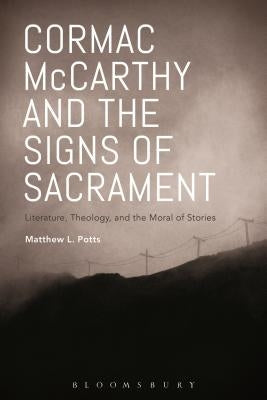 Cormac McCarthy and the Signs of Sacrament: Literature, Theology, and the Moral of Stories by Potts, Matthew L.