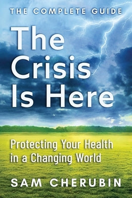 The Crisis Is Here: Protecting Your Health In A Changing World by Cherubin, Sam