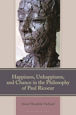 Happiness, Unhappiness, and Chance in the Philosophy of Paul Ricoeur by Verhoef, AnnÃ© Hendrik