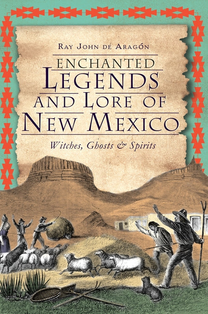 Enchanted Legends and Lore of New Mexico: Witches, Ghosts & Spirits by de Arag&#195;&#179;n, Ray John