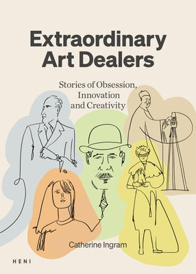 Extraordinary Art Dealers: Stories of Obsession, Innovation and Creativity by Ingram, Catherine