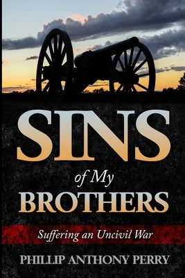 Sins of My Brothers: Suffering an Uncivil War by Perry, Phillip Anthony