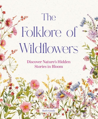 The Folklore of Wildflowers: Stories and History in Bloom by Goudy, Ruth