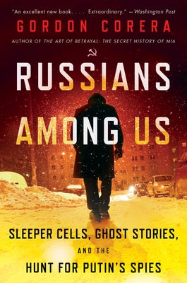 Russians Among Us: Sleeper Cells, Ghost Stories, and the Hunt for Putin's Spies by Corera, Gordon