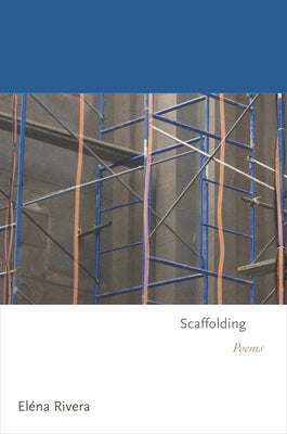 Scaffolding: Poems by Rivera, El&#195;&#169;na