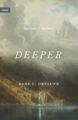 Deeper: Real Change for Real Sinners by Ortlund, Dane