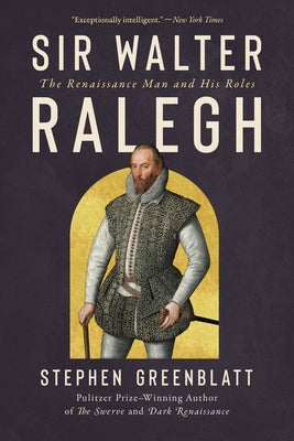Sir Walter Ralegh: The Renaissance Man and His Roles by Greenblatt, Stephen