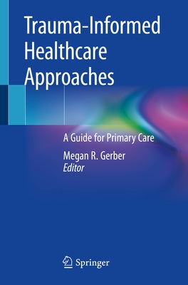 Trauma-Informed Healthcare Approaches: A Guide for Primary Care by Gerber, Megan R.