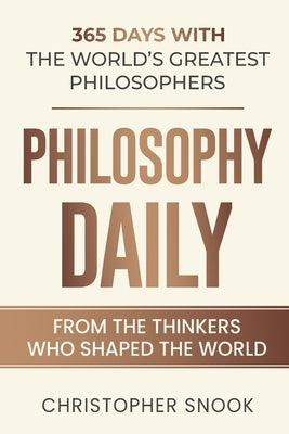 Philosophy Daily: 365 Days with the Worlds Greatest Philosophers by Snook, Christopher