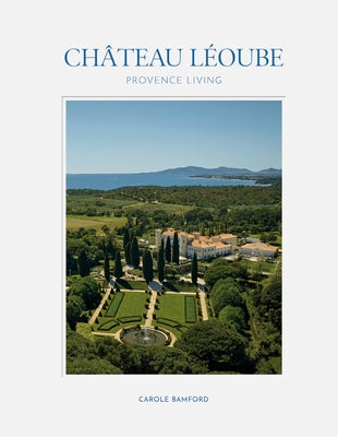 Château Léoube: Provence Living by Bamford, Carole