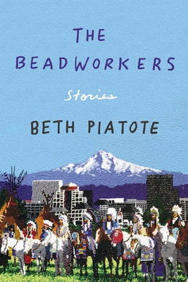 The Beadworkers: Stories by Piatote, Beth