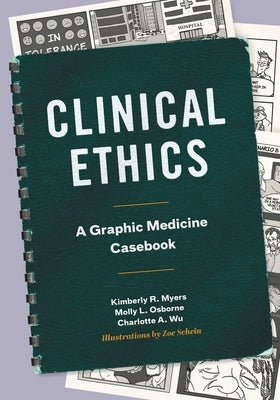 Clinical Ethics: A Graphic Medicine Casebook by Myers, Kimberly R.