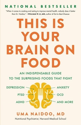 This Is Your Brain on Food: An Indispensable Guide to the Surprising Foods That Fight Depression, Anxiety, Ptsd, Ocd, Adhd, and More by Naidoo, Uma