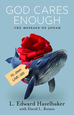 God Cares Enough: The Message of Jonah by Hazelbaker, L. Edward